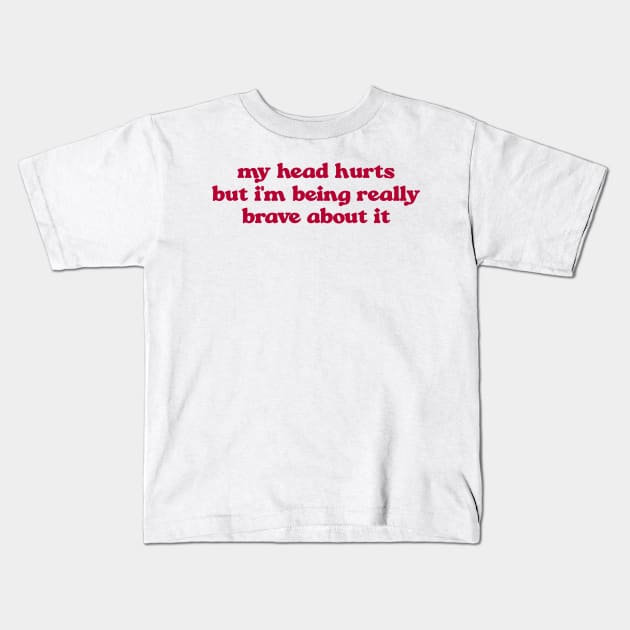 My Head Hurts, Funny Crewnecks, Chronic Pain, Gift for Her and Him, Being Really Brave, Migraines, Headache Gift Kids T-Shirt by Hamza Froug